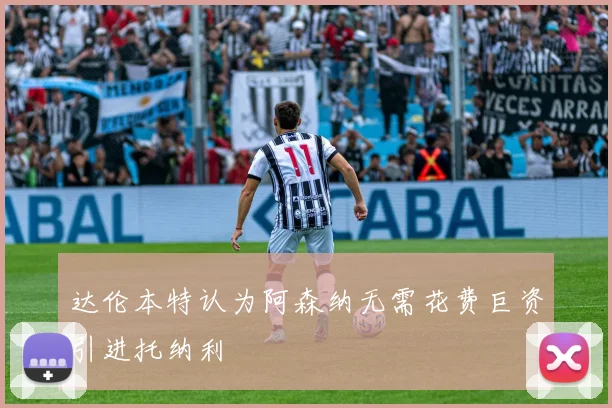 达伦本特认为阿森纳无需花费巨资引进托纳利